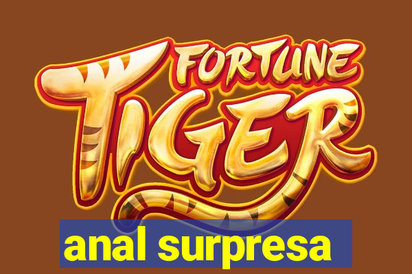 anal surpresa